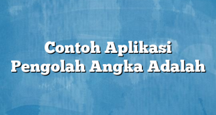 Contoh Aplikasi Pengolah Angka Adalah