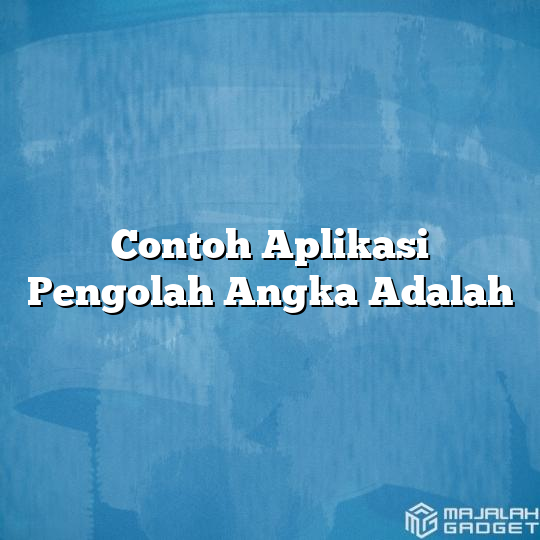 Contoh Aplikasi Pengolah Angka Adalah Majalah Gadget