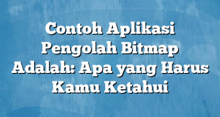 Contoh Aplikasi Pengolah Bitmap Adalah: Apa yang Harus Kamu Ketahui