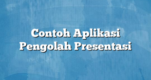 Contoh Aplikasi Pengolah Presentasi