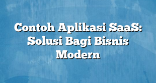 Contoh Aplikasi SaaS: Solusi Bagi Bisnis Modern