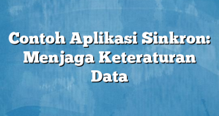 Contoh Aplikasi Sinkron: Menjaga Keteraturan Data