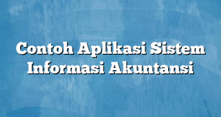 Contoh Aplikasi Sistem Informasi Akuntansi