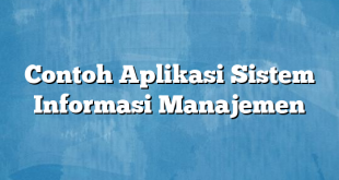 Contoh Aplikasi Sistem Informasi Manajemen