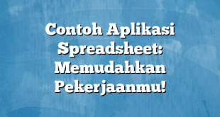 Contoh Aplikasi Spreadsheet: Memudahkan Pekerjaanmu!