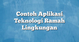 Contoh Aplikasi Teknologi Ramah Lingkungan