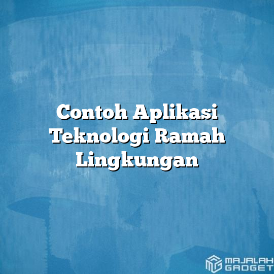 Contoh Aplikasi Teknologi Ramah Lingkungan - Majalah Gadget