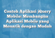 Contoh Aplikasi jQuery Mobile: Membangun Aplikasi Mobile yang Menarik dengan Mudah