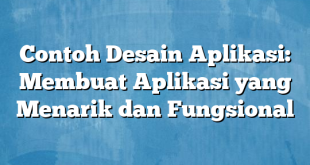 Contoh Desain Aplikasi: Membuat Aplikasi yang Menarik dan Fungsional