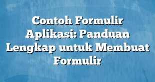 Contoh Formulir Aplikasi: Panduan Lengkap untuk Membuat Formulir