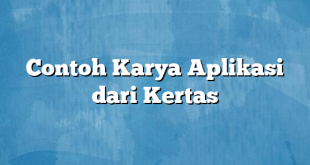 Contoh Karya Aplikasi dari Kertas