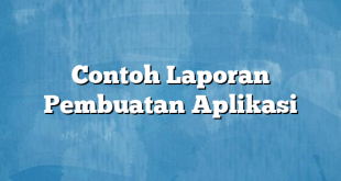 Contoh Laporan Pembuatan Aplikasi