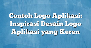 Contoh Logo Aplikasi: Inspirasi Desain Logo Aplikasi yang Keren