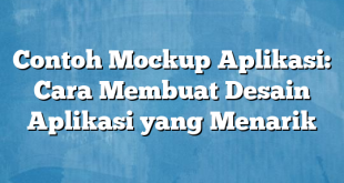 Contoh Mockup Aplikasi: Cara Membuat Desain Aplikasi yang Menarik