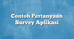 Contoh Pertanyaan Survey Aplikasi