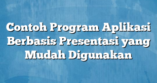 Contoh Program Aplikasi Berbasis Presentasi yang Mudah Digunakan