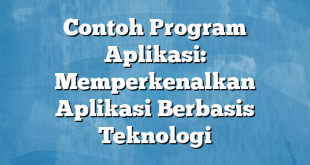 Contoh Program Aplikasi: Memperkenalkan Aplikasi Berbasis Teknologi