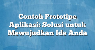 Contoh Prototipe Aplikasi: Solusi untuk Mewujudkan Ide Anda