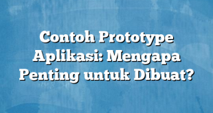 Contoh Prototype Aplikasi: Mengapa Penting untuk Dibuat?