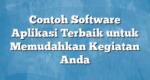 Contoh Software Aplikasi Terbaik untuk Memudahkan Kegiatan Anda