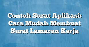 Contoh Surat Aplikasi: Cara Mudah Membuat Surat Lamaran Kerja