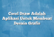 Corel Draw Adalah Aplikasi Untuk Membuat Desain Grafis