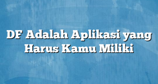 DF Adalah Aplikasi yang Harus Kamu Miliki