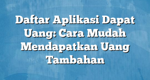 Daftar Aplikasi Dapat Uang: Cara Mudah Mendapatkan Uang Tambahan