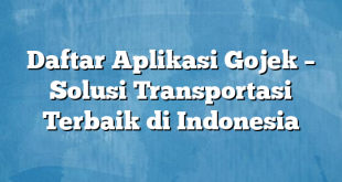 Daftar Aplikasi Gojek – Solusi Transportasi Terbaik di Indonesia