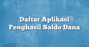 Daftar Aplikasi Penghasil Saldo Dana