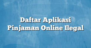 Daftar Aplikasi Pinjaman Online Ilegal