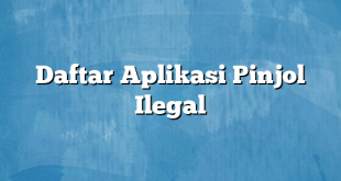 Daftar Aplikasi Pinjol Ilegal