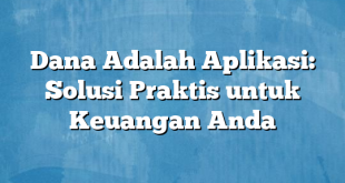 Dana Adalah Aplikasi: Solusi Praktis untuk Keuangan Anda