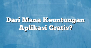 Dari Mana Keuntungan Aplikasi Gratis?