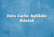 Data Cache Aplikasi Adalah