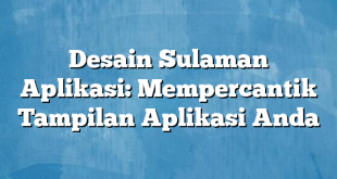 Desain Sulaman Aplikasi: Mempercantik Tampilan Aplikasi Anda