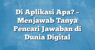 Di Aplikasi Apa? – Menjawab Tanya Pencari Jawaban di Dunia Digital