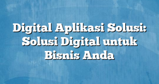 Digital Aplikasi Solusi: Solusi Digital untuk Bisnis Anda