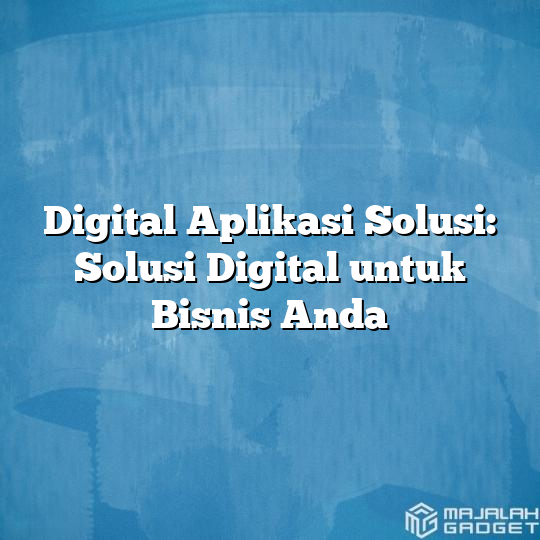 Digital Aplikasi Solusi Solusi Digital Untuk Bisnis Anda Majalah Gadget 6482