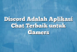 Discord Adalah Aplikasi Chat Terbaik untuk Gamers