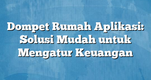 Dompet Rumah Aplikasi: Solusi Mudah untuk Mengatur Keuangan