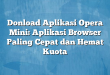 Donload Aplikasi Opera Mini: Aplikasi Browser Paling Cepat dan Hemat Kuota