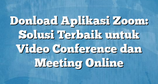 Donload Aplikasi Zoom: Solusi Terbaik untuk Video Conference dan Meeting Online