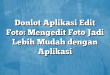 Donlot Aplikasi Edit Foto: Mengedit Foto Jadi Lebih Mudah dengan Aplikasi