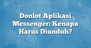 Donlot Aplikasi Messenger: Kenapa Harus Diunduh?