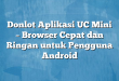 Donlot Aplikasi UC Mini – Browser Cepat dan Ringan untuk Pengguna Android
