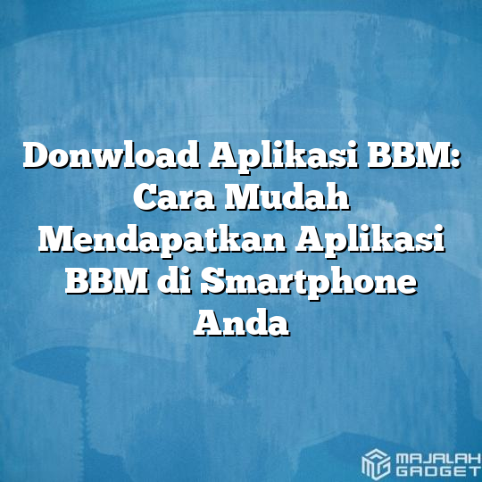 Donwload Aplikasi Bbm Cara Mudah Mendapatkan Aplikasi Bbm Di Smartphone Anda Majalah Gadget 8560