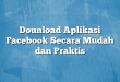 Dounload Aplikasi Facebook Secara Mudah dan Praktis
