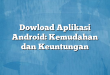 Dowload Aplikasi Android: Kemudahan dan Keuntungan