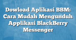 Dowload Aplikasi BBM: Cara Mudah Mengunduh Applikasi BlackBerry Messenger